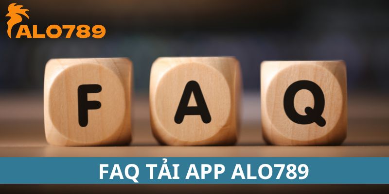 FAQ tải ứng dụng Alo789 cho người chơi
